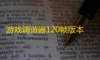 游戏调谐器120帧版本中文免费下载最新版2022